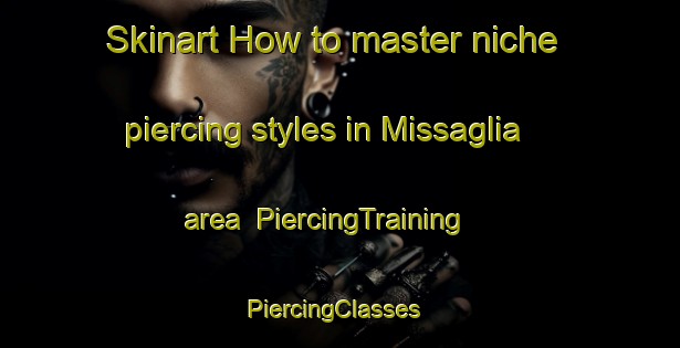 Skinart How to master niche piercing styles in Missaglia area | PiercingTraining | PiercingClasses | SkinartTraining-Italy