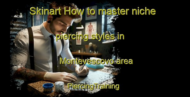 Skinart How to master niche piercing styles in Montevescovo area | #PiercingTraining #PiercingClasses #SkinartTraining-Italy