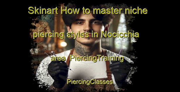 Skinart How to master niche piercing styles in Nocicchia area | #PiercingTraining #PiercingClasses #SkinartTraining-Italy