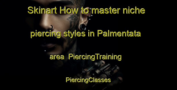 Skinart How to master niche piercing styles in Palmentata area | #PiercingTraining #PiercingClasses #SkinartTraining-Italy