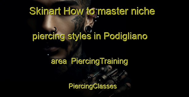 Skinart How to master niche piercing styles in Podigliano area | PiercingTraining | PiercingClasses | SkinartTraining-Italy