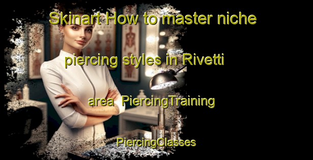 Skinart How to master niche piercing styles in Rivetti area | #PiercingTraining #PiercingClasses #SkinartTraining-Italy