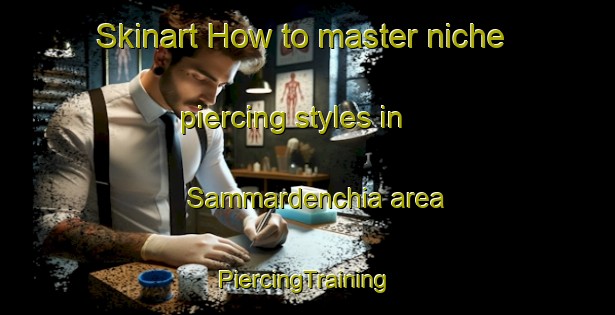 Skinart How to master niche piercing styles in Sammardenchia area | #PiercingTraining #PiercingClasses #SkinartTraining-Italy