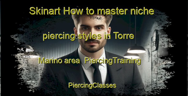 Skinart How to master niche piercing styles in Torre Marino area | PiercingTraining | PiercingClasses | SkinartTraining-Italy