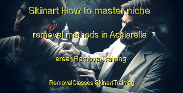 Skinart How to master niche removal methods in Acciarella area | #RemovalTraining #RemovalClasses #SkinartTraining-Italy