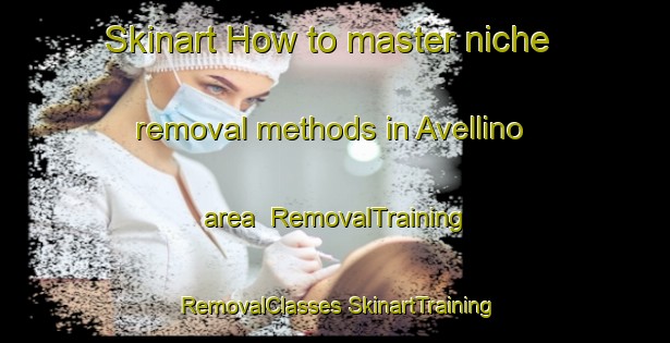 Skinart How to master niche removal methods in Avellino area | #RemovalTraining #RemovalClasses #SkinartTraining-Italy