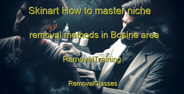 Skinart How to master niche removal methods in Bosine area | RemovalTraining | RemovalClasses | SkinartTraining-Italy
