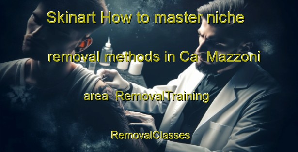 Skinart How to master niche removal methods in Ca  Mazzoni area | RemovalTraining | RemovalClasses | SkinartTraining-Italy