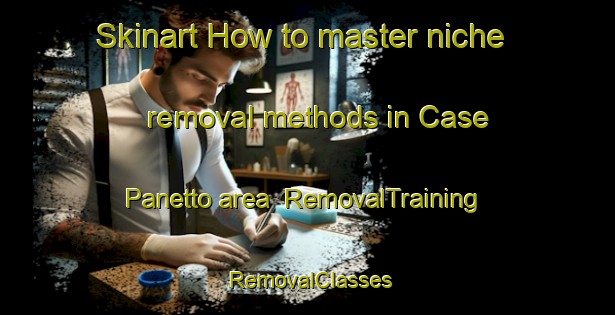 Skinart How to master niche removal methods in Case Panetto area | RemovalTraining | RemovalClasses | SkinartTraining-Italy