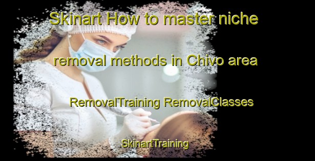 Skinart How to master niche removal methods in Chivo area | #RemovalTraining #RemovalClasses #SkinartTraining-Italy