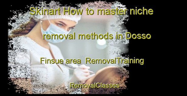 Skinart How to master niche removal methods in Dosso Finsue area | RemovalTraining | RemovalClasses | SkinartTraining-Italy
