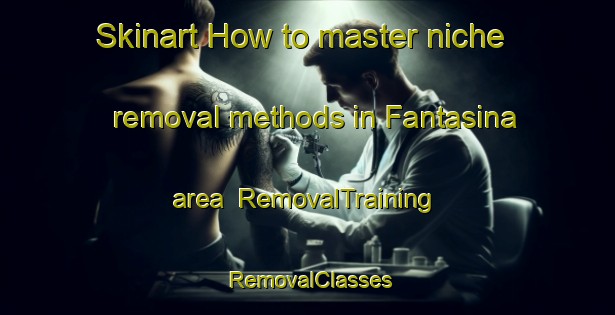 Skinart How to master niche removal methods in Fantasina area | RemovalTraining | RemovalClasses | SkinartTraining-Italy