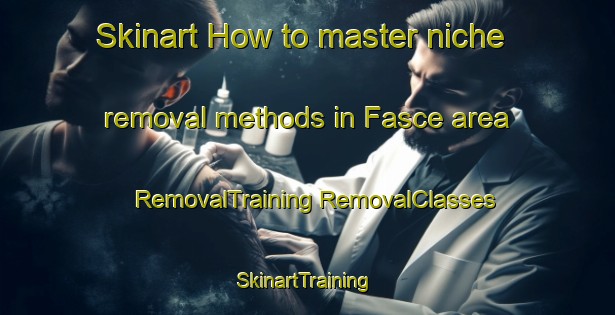 Skinart How to master niche removal methods in Fasce area | #RemovalTraining #RemovalClasses #SkinartTraining-Italy