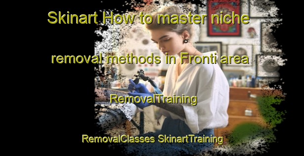 Skinart How to master niche removal methods in Fronti area | #RemovalTraining #RemovalClasses #SkinartTraining-Italy