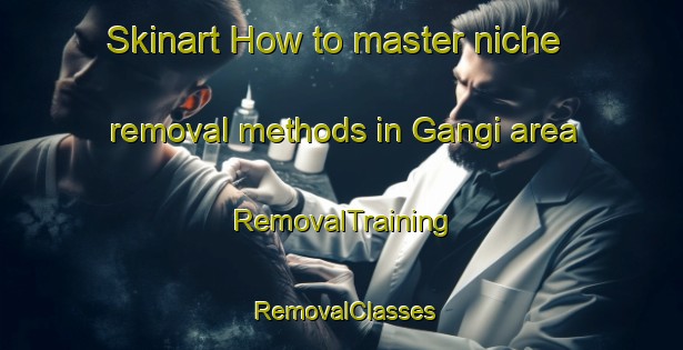 Skinart How to master niche removal methods in Gangi area | RemovalTraining | RemovalClasses | SkinartTraining-Italy