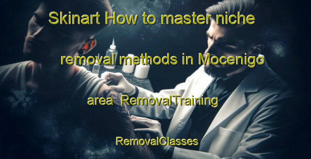 Skinart How to master niche removal methods in Mocenigo area | RemovalTraining | RemovalClasses | SkinartTraining-Italy