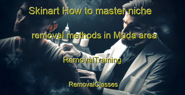 Skinart How to master niche removal methods in Muda area | RemovalTraining | RemovalClasses | SkinartTraining-Italy