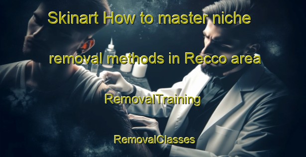 Skinart How to master niche removal methods in Recco area | RemovalTraining | RemovalClasses | SkinartTraining-Italy