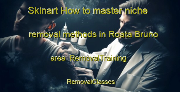 Skinart How to master niche removal methods in Roata Bruno area | RemovalTraining | RemovalClasses | SkinartTraining-Italy