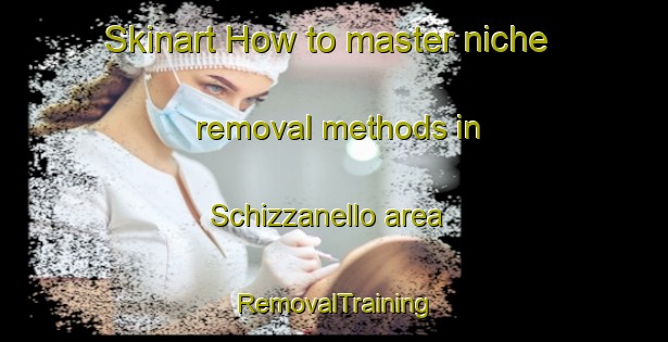 Skinart How to master niche removal methods in Schizzanello area | RemovalTraining | RemovalClasses | SkinartTraining-Italy