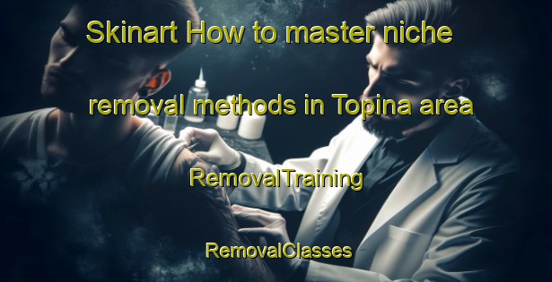 Skinart How to master niche removal methods in Topina area | RemovalTraining | RemovalClasses | SkinartTraining-Italy
