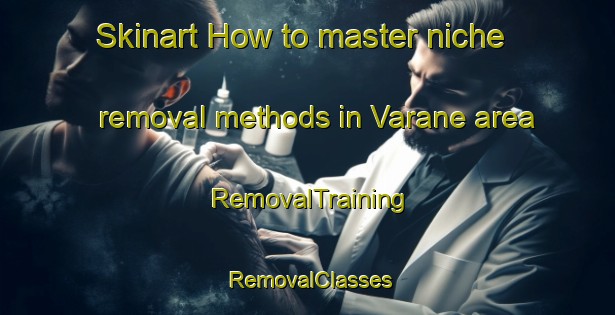 Skinart How to master niche removal methods in Varane area | RemovalTraining | RemovalClasses | SkinartTraining-Italy