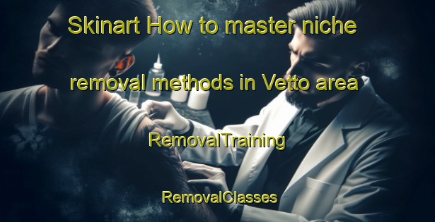 Skinart How to master niche removal methods in Vetto area | RemovalTraining | RemovalClasses | SkinartTraining-Italy
