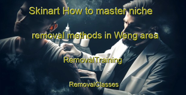 Skinart How to master niche removal methods in Weng area | RemovalTraining | RemovalClasses | SkinartTraining-Italy