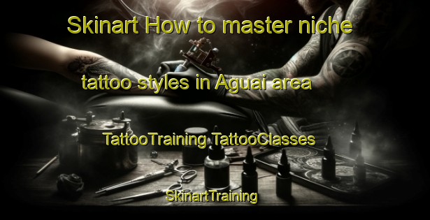 Skinart How to master niche tattoo styles in Aguai area | #TattooTraining #TattooClasses #SkinartTraining-Italy