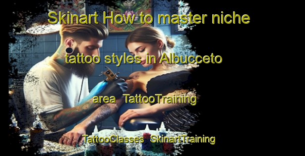 Skinart How to master niche tattoo styles in Albucceto area | TattooTraining | TattooClasses | SkinartTraining-Italy
