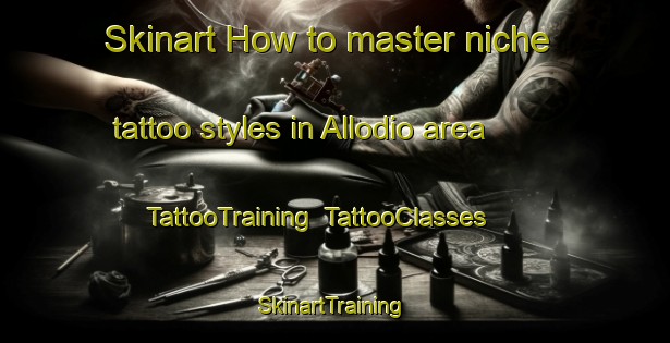 Skinart How to master niche tattoo styles in Allodio area | TattooTraining | TattooClasses | SkinartTraining-Italy