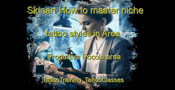 Skinart How to master niche tattoo styles in Area Produttiva Pocola area | TattooTraining | TattooClasses | SkinartTraining-Italy
