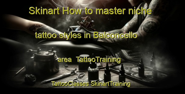 Skinart How to master niche tattoo styles in Balconcello area | #TattooTraining #TattooClasses #SkinartTraining-Italy