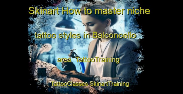 Skinart How to master niche tattoo styles in Balconcello area | #TattooTraining #TattooClasses #SkinartTraining-Italy