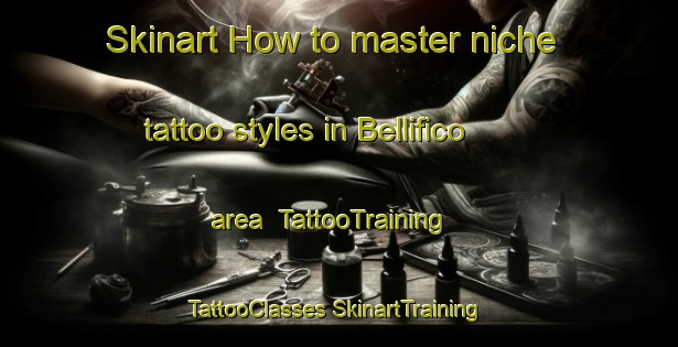 Skinart How to master niche tattoo styles in Bellifico area | #TattooTraining #TattooClasses #SkinartTraining-Italy