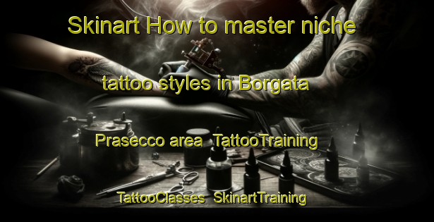Skinart How to master niche tattoo styles in Borgata Prasecco area | TattooTraining | TattooClasses | SkinartTraining-Italy