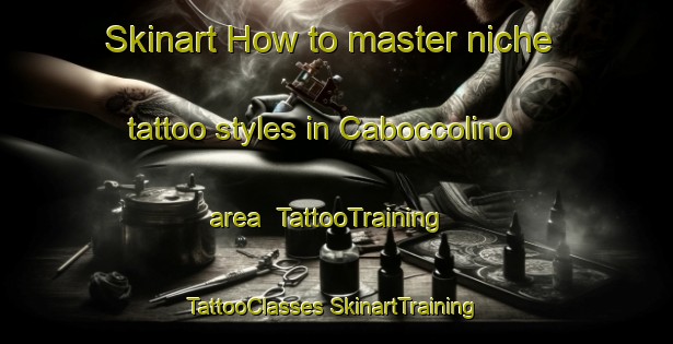 Skinart How to master niche tattoo styles in Caboccolino area | #TattooTraining #TattooClasses #SkinartTraining-Italy