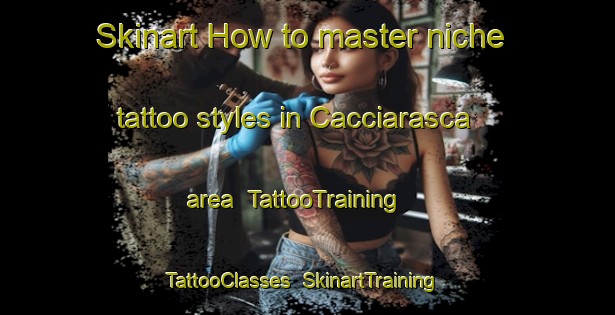 Skinart How to master niche tattoo styles in Cacciarasca area | TattooTraining | TattooClasses | SkinartTraining-Italy