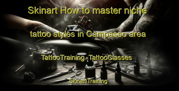 Skinart How to master niche tattoo styles in Campasso area | TattooTraining | TattooClasses | SkinartTraining-Italy