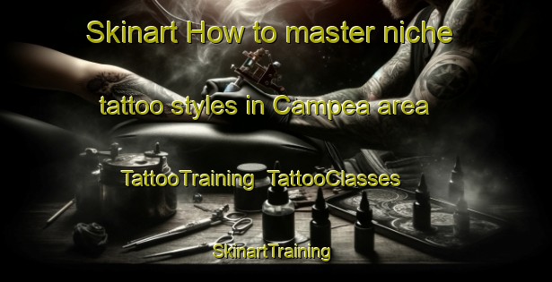 Skinart How to master niche tattoo styles in Campea area | TattooTraining | TattooClasses | SkinartTraining-Italy