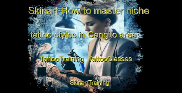 Skinart How to master niche tattoo styles in Cangito area | TattooTraining | TattooClasses | SkinartTraining-Italy