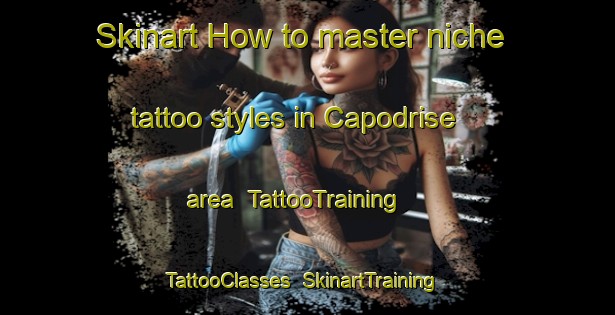 Skinart How to master niche tattoo styles in Capodrise area | TattooTraining | TattooClasses | SkinartTraining-Italy