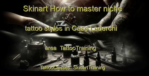 Skinart How to master niche tattoo styles in Case Laderchi area | TattooTraining | TattooClasses | SkinartTraining-Italy