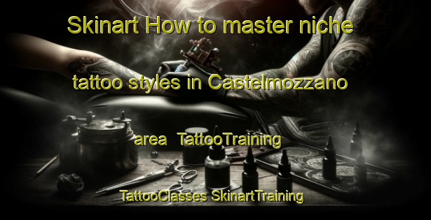 Skinart How to master niche tattoo styles in Castelmozzano area | #TattooTraining #TattooClasses #SkinartTraining-Italy