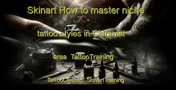 Skinart How to master niche tattoo styles in Ciaramiti area | TattooTraining | TattooClasses | SkinartTraining-Italy