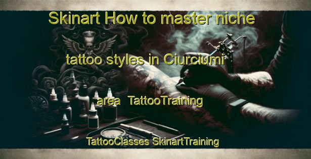 Skinart How to master niche tattoo styles in Ciurciumi area | #TattooTraining #TattooClasses #SkinartTraining-Italy