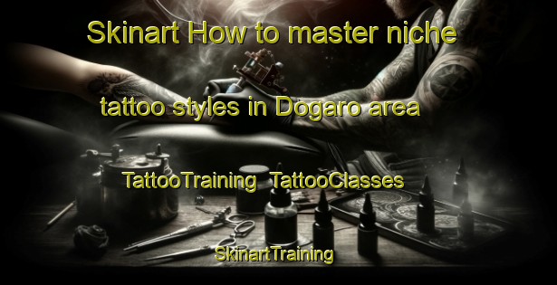 Skinart How to master niche tattoo styles in Dogaro area | TattooTraining | TattooClasses | SkinartTraining-Italy