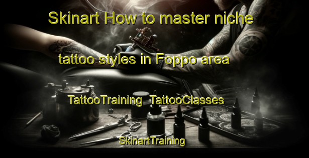 Skinart How to master niche tattoo styles in Foppo area | TattooTraining | TattooClasses | SkinartTraining-Italy