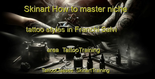 Skinart How to master niche tattoo styles in Franchi Salvi area | TattooTraining | TattooClasses | SkinartTraining-Italy