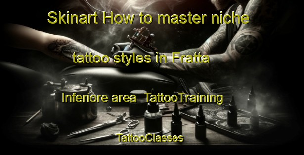 Skinart How to master niche tattoo styles in Fratta Inferiore area | TattooTraining | TattooClasses | SkinartTraining-Italy